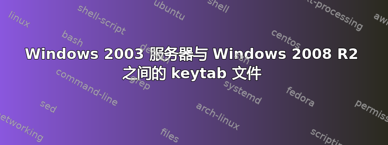 Windows 2003 服务器与 Windows 2008 R2 之间的 keytab 文件