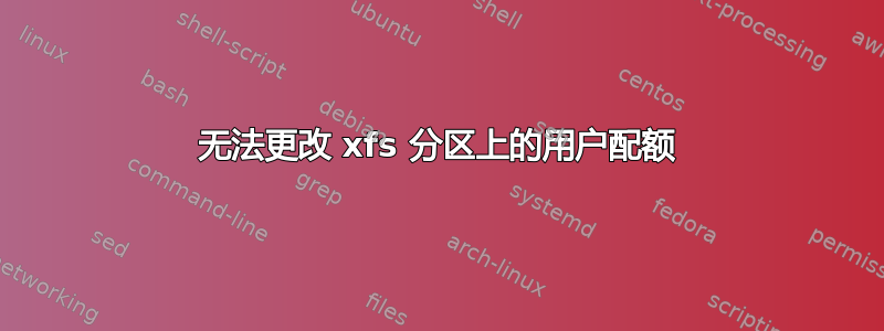 无法更改 xfs 分区上的用户配额