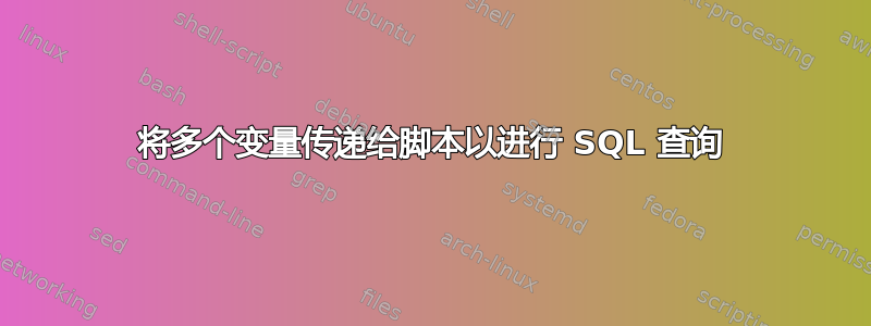 将多个变量传递给脚本以进行 SQL 查询