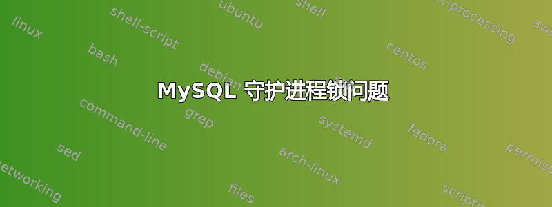 MySQL 守护进程锁问题