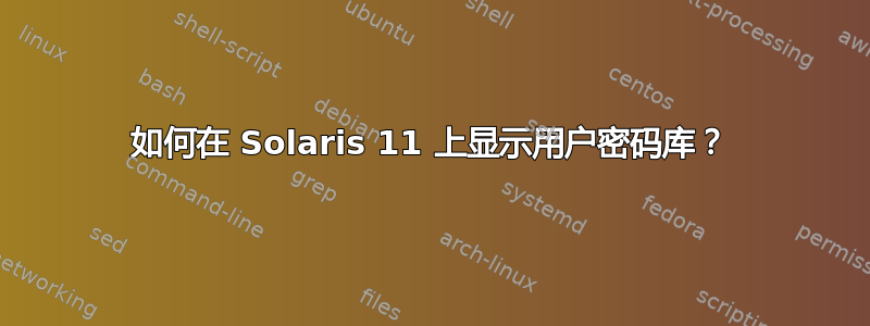 如何在 Solaris 11 上显示用户密码库？