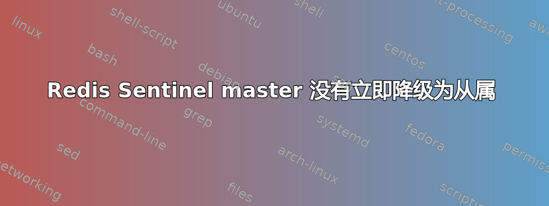 Redis Sentinel master 没有立即降级为从属