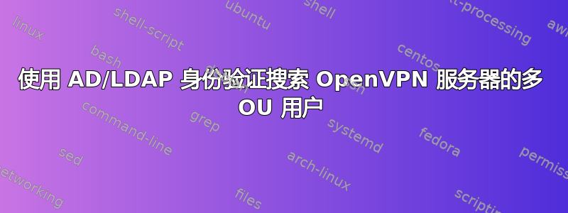 使用 AD/LDAP 身份验证搜索 OpenVPN 服务器的多 OU 用户