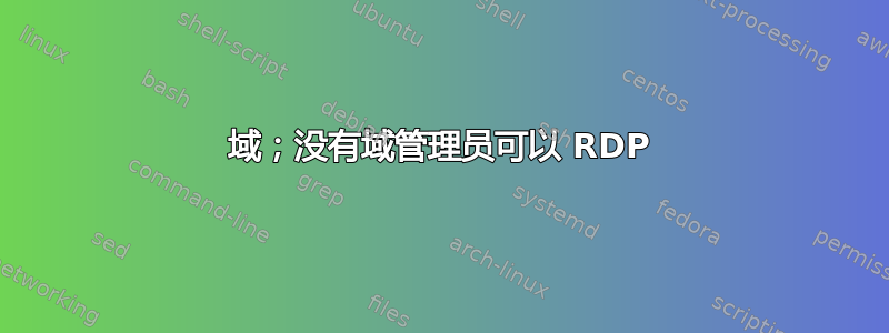 2003 域；没有域管理员可以 RDP 