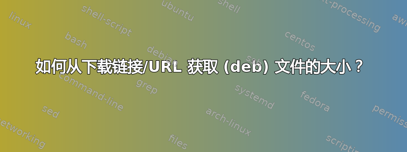 如何从下载链接/URL 获取 (deb) 文件的大小？