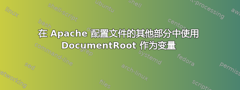 在 Apache 配置文件的其他部分中使用 DocumentRoot 作为变量