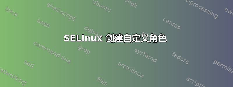 SELinux 创建自定义角色