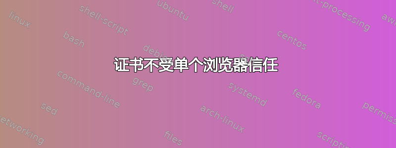 证书不受单个浏览器信任