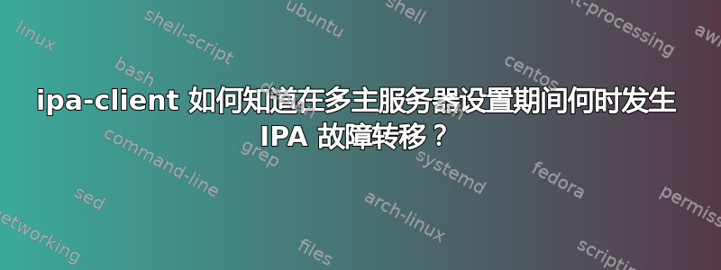 ipa-client 如何知道在多主服务器设置期间何时发生 IPA 故障转移？