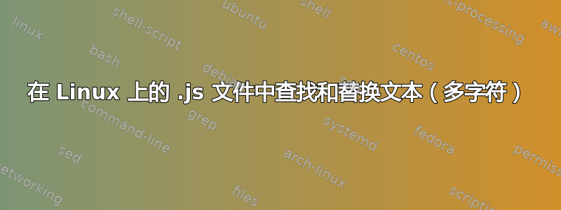 在 Linux 上的 .js 文件中查找和替换文本（多字符）