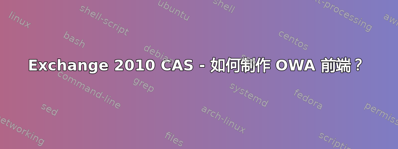 Exchange 2010 CAS - 如何制作 OWA 前端？