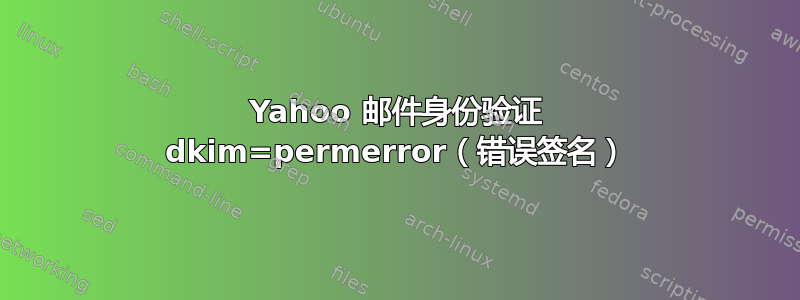 Yahoo 邮件身份验证 dkim=permerror（错误签名）