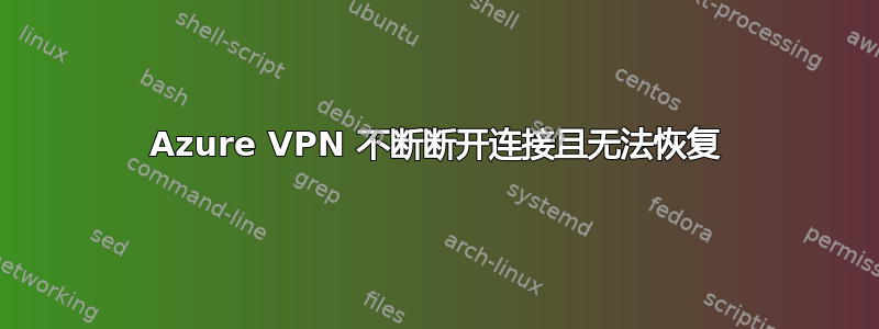 Azure VPN 不断断开连接且无法恢复