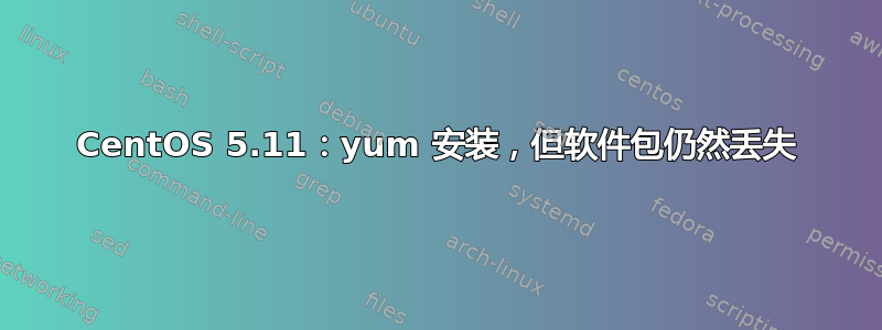 CentOS 5.11：yum 安装，但软件包仍然丢失