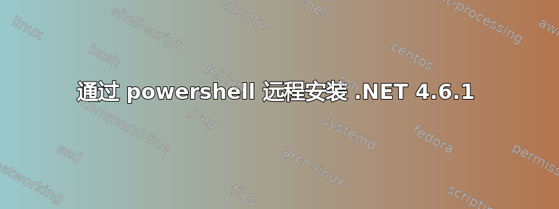 通过 powershell 远程安装 .NET 4.6.1