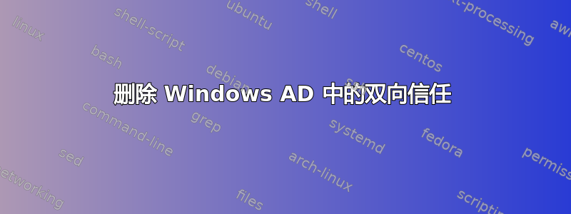 删除 Windows AD 中的双向信任