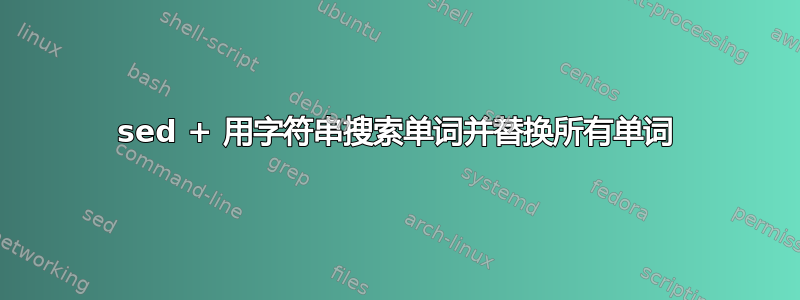 sed + 用字符串搜索单词并替换所有单词