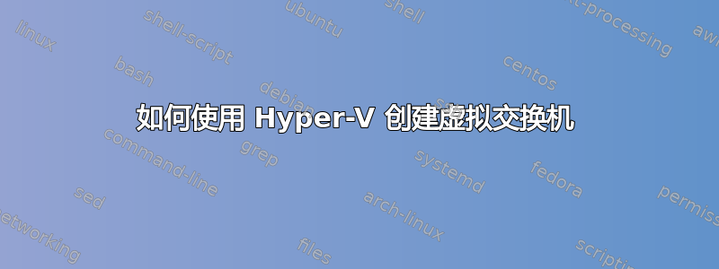 如何使用 Hyper-V 创建虚拟交换机