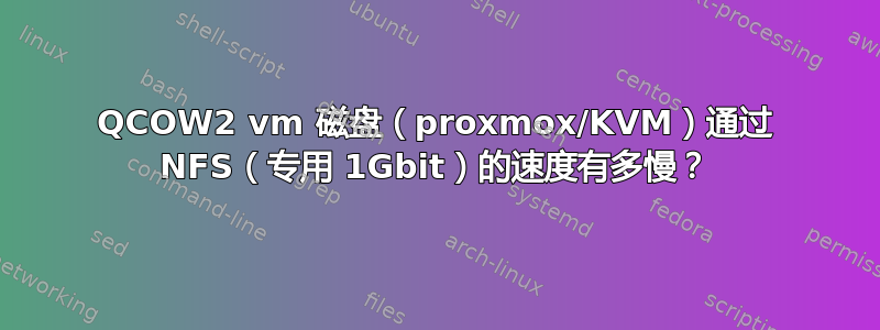 QCOW2 vm 磁盘（proxmox/KVM）通过 NFS（专用 1Gbit）的速度有多慢？