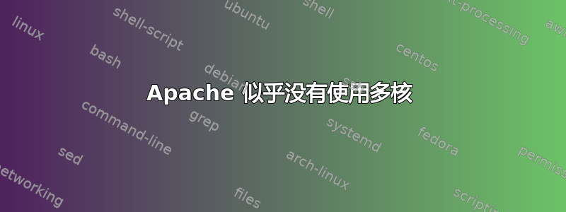 Apache 似乎没有使用多核