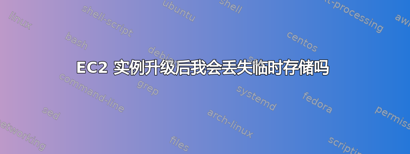 EC2 实例升级后我会丢失临时存储吗