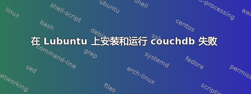 在 Lubuntu 上安装和运行 couchdb 失败