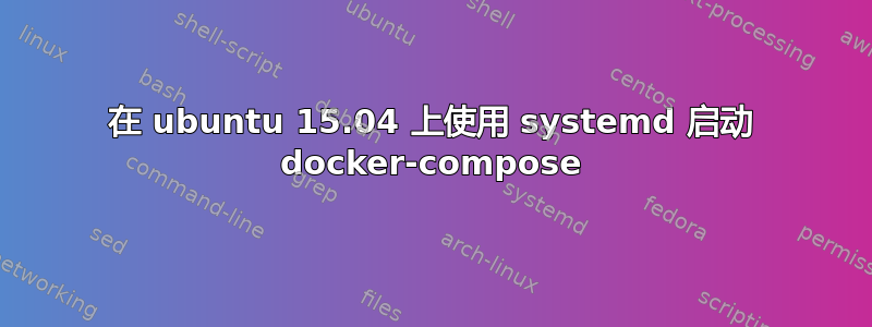 在 ubuntu 15.04 上使用 systemd 启动 docker-compose