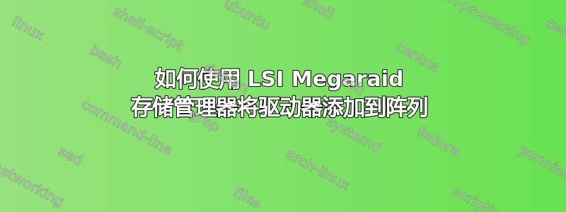 如何使用 LSI Megaraid 存储管理器将驱动器添加到阵列