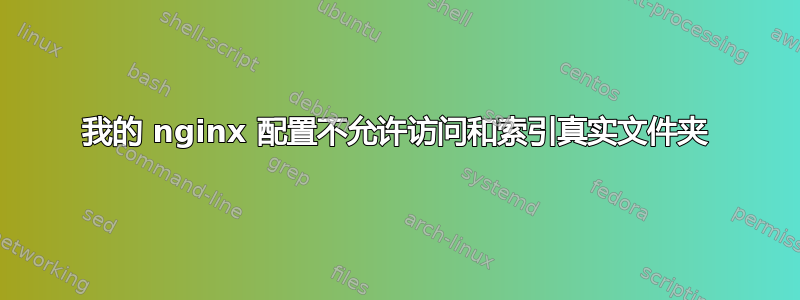 我的 nginx 配置不允许访问和索引真实文件夹