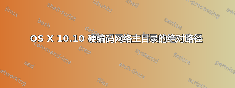 OS X 10.10 硬编码网络主目录的绝对路径