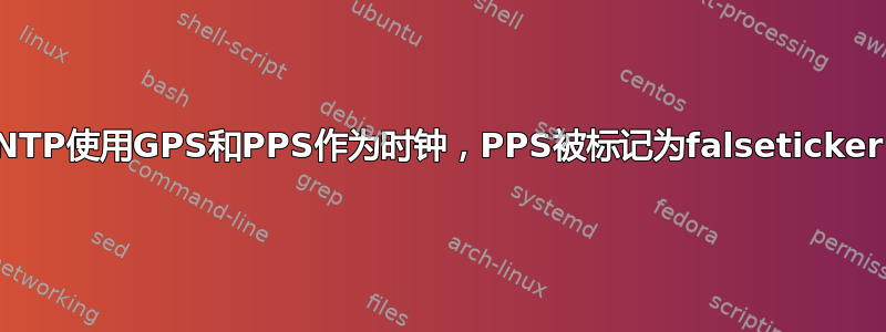 NTP使用GPS和PPS作为时钟，PPS被标记为falseticker