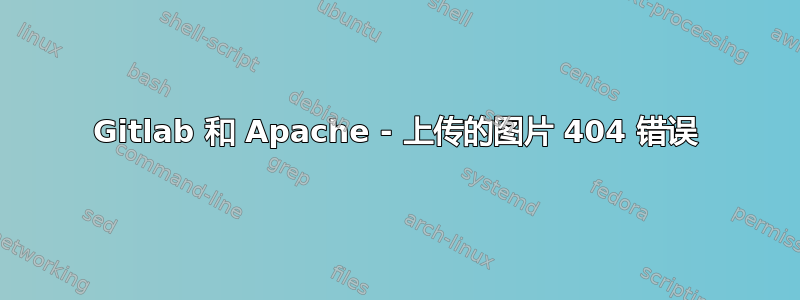 Gitlab 和 Apache - 上传的图片 404 错误