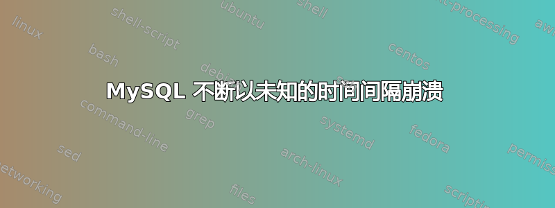 MySQL 不断以未知的时间间隔崩溃