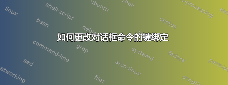 如何更改对话框命令的键绑定