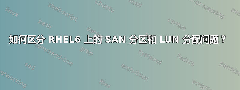 如何区分 RHEL6 上的 SAN 分区和 LUN 分配问题？