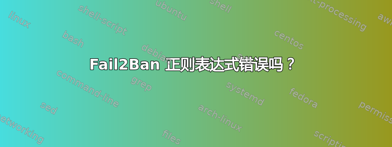 Fail2Ban 正则表达式错误吗？