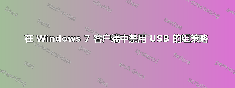 在 Windows 7 客户端中禁用 USB 的组策略