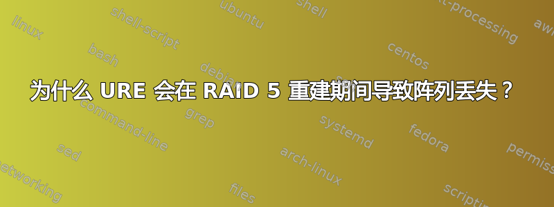 为什么 URE 会在 RAID 5 重建期间导致阵列丢失？