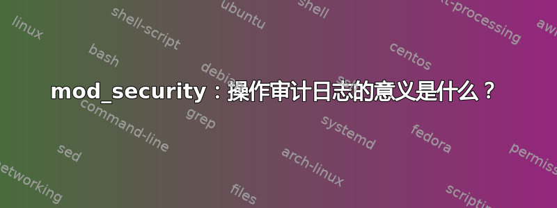 mod_security：操作审计日志的意义是什么？