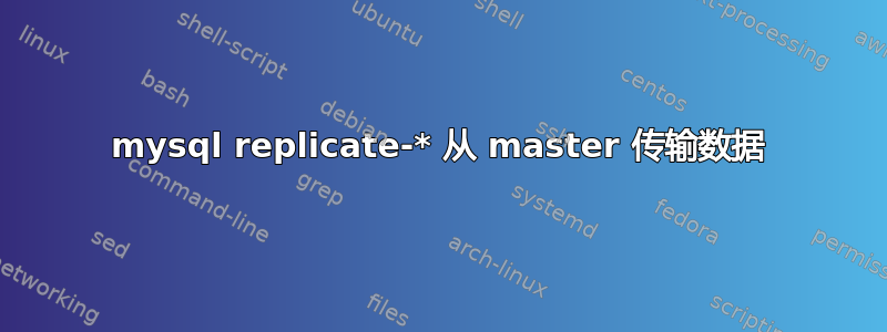 mysql replicate-* 从 master 传输数据