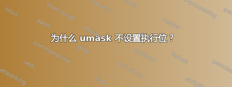 为什么 umask 不设置执行位？ 