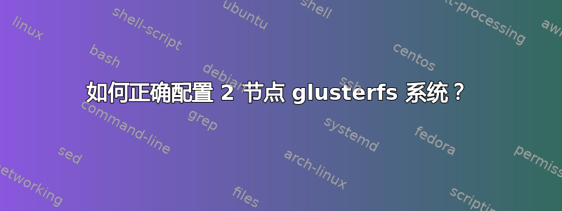 如何正确配置 2 节点 glusterfs 系统？