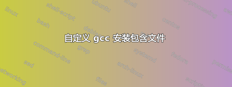 自定义 gcc 安装包含文件