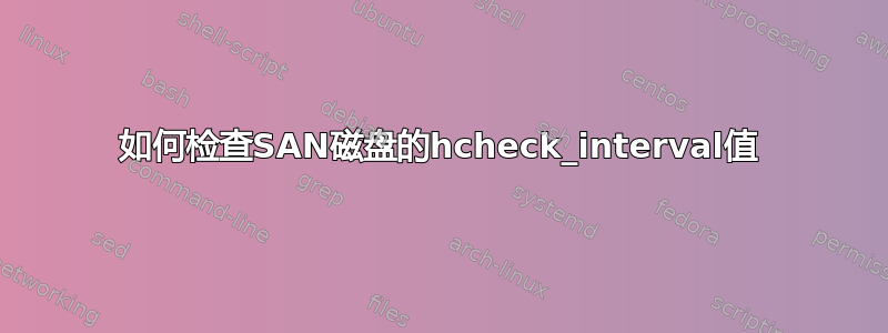 如何检查SAN磁盘的hcheck_interval值