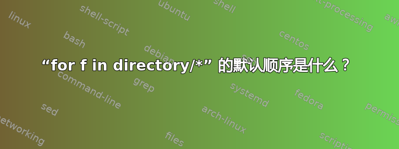 “for f in directory/*” 的默认顺序是什么？