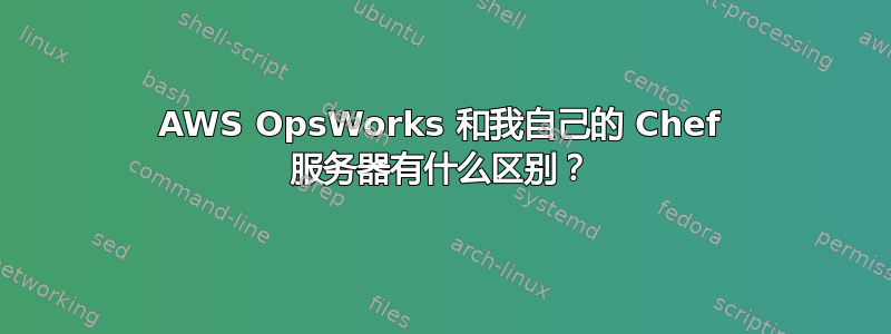 AWS OpsWorks 和我自己的 Chef 服务器有什么区别？