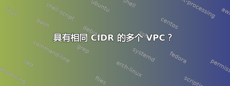 具有相同 CIDR 的多个 VPC？