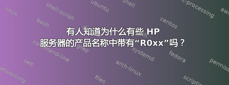 有人知道为什么有些 HP 服务器的产品名称中带有“R0xx”吗？