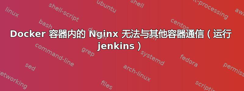 Docker 容器内的 Nginx 无法与其他容器通信（运行 jenkins）