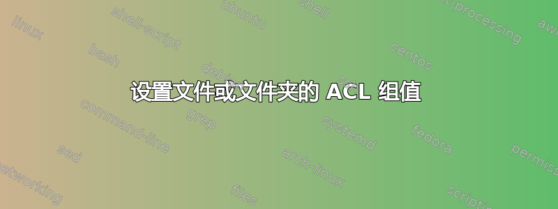 设置文件或文件夹的 ACL 组值